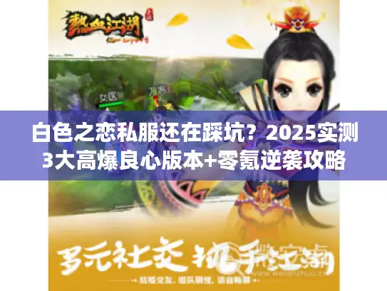 白色之恋私服还在踩坑?2025实测3大高爆良心版本+零氪逆袭攻略 白色之恋私服还在踩坑?2025实测3大高爆良心版本+零氪逆袭攻略