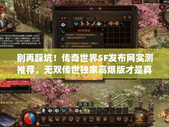 别再踩坑！传奇世界SF发布网实测推荐，无双传世独家高爆版才是真福利