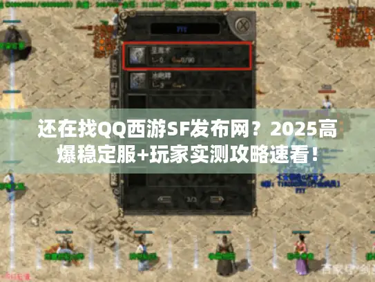 还在找QQ西游SF发布网？2025高爆稳定服+玩家实测攻略速看！
