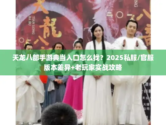 天龙八部手游典当入口怎么找？2025私服/官服版本差异+老玩家实战攻略