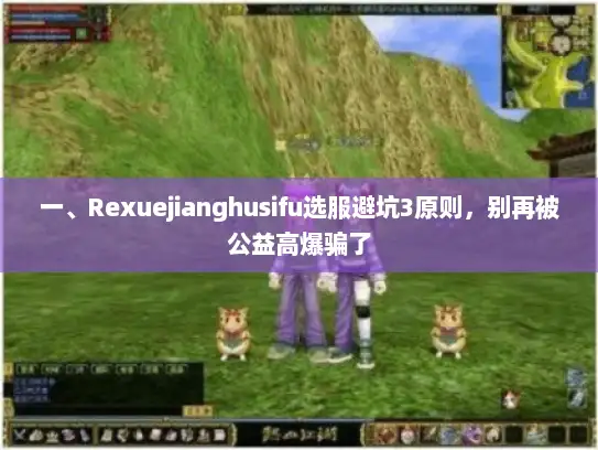 一、Rexuejianghusifu选服避坑3原则，别再被公益高爆骗了