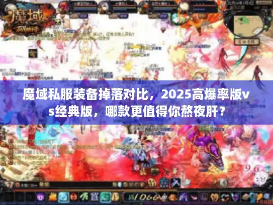 魔域私服装备掉落对比，2025高爆率版vs经典版，哪款更值得你熬夜肝？