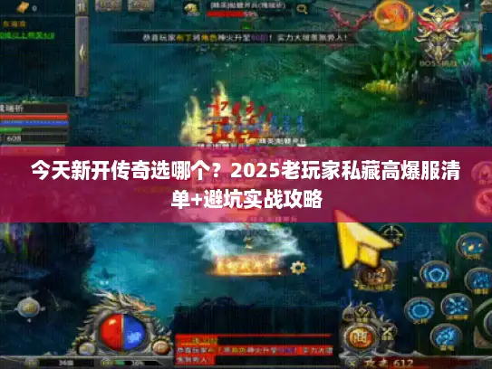 今天新开传奇选哪个？2025老玩家私藏高爆服清单+避坑实战攻略