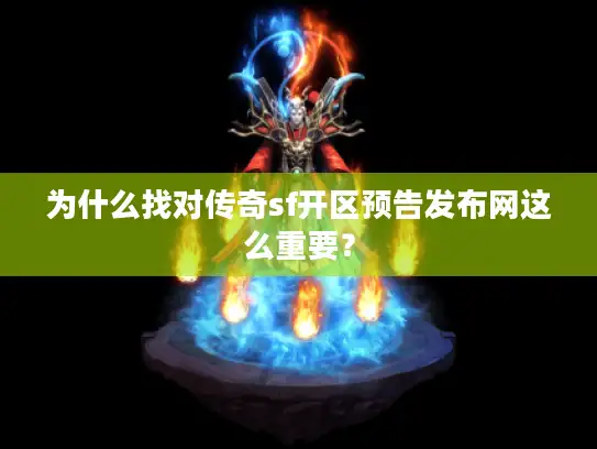 为什么找对传奇sf开区预告发布网这么重要？