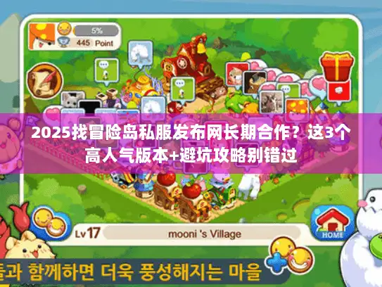 2025找冒险岛私服发布网长期合作？这3个高人气版本+避坑攻略别错过