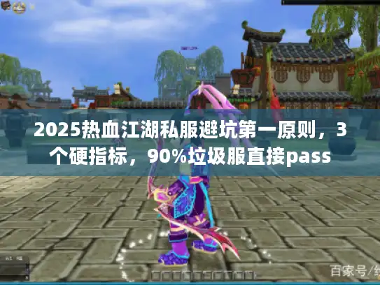 2025热血江湖私服避坑第一原则,3个硬指标,90%垃圾服直接pass 2025热血江湖私服避坑第一原则,3个硬指标,90%垃圾服直接pass