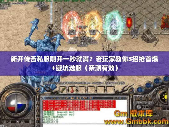 新开传奇私服刚开一秒就满？老玩家教你3招抢首爆+避坑选服（亲测有效）