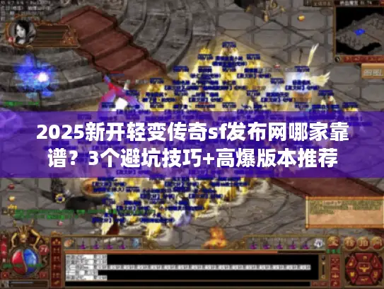 2025新开轻变传奇sf发布网哪家靠谱？3个避坑技巧+高爆版本推荐