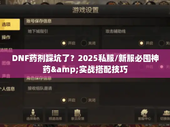 DNF药剂踩坑了？2025私服/新服必囤神药&实战搭配技巧