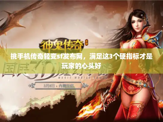 挑手机传奇轻变sf发布网，满足这3个硬指标才是玩家的心头好