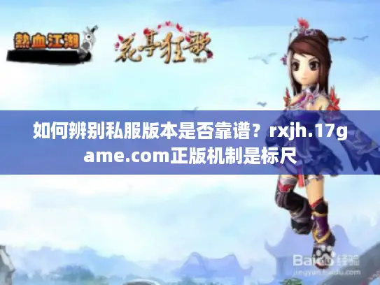 如何辨别私服版本是否靠谱？rxjh.17game.com正版机制是标尺