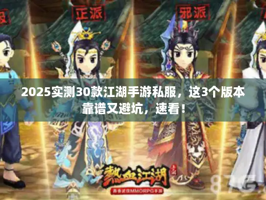2025实测30款江湖手游私服，这3个版本靠谱又避坑，速看！