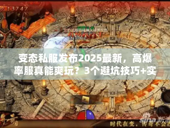 变态私服发布2025最新，高爆率服真能爽玩？3个避坑技巧+实测推荐