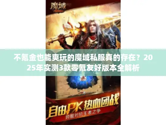 不氪金也能爽玩的魔域私服真的存在?2025年实测3款零氪友好版本全解析 不氪金也能爽玩的魔域私服真的存在?2025年实测3款零氪友好版本全解析