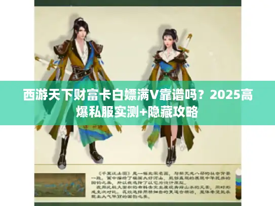 西游天下财富卡白嫖满V靠谱吗？2025高爆私服实测+隐藏攻略