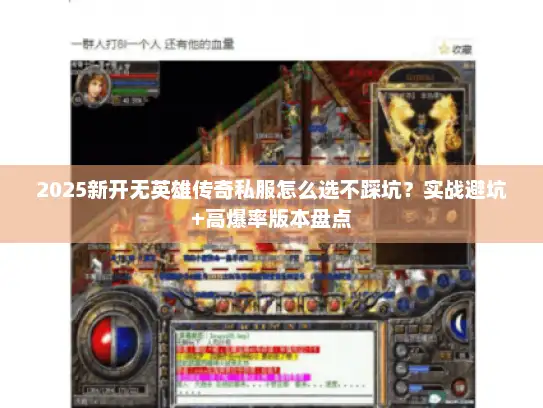 2025新开无英雄传奇私服怎么选不踩坑？实战避坑+高爆率版本盘点