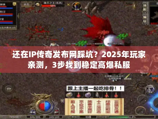 还在IP传奇发布网踩坑？2025年玩家亲测，3步找到稳定高爆私服