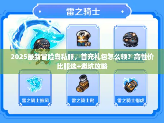 2025最新冒险岛私服，首充礼包怎么领？高性价比服选+避坑攻略