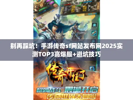 别再踩坑!手游传奇sf网站发布网2025实测TOP3高爆服+避坑技巧 别再踩坑!手游传奇sf网站发布网2025实测TOP3高爆服+避坑技巧