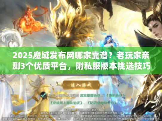 2025魔域发布网哪家靠谱？老玩家亲测3个优质平台，附私服版本挑选技巧