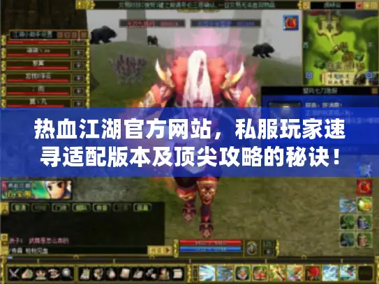 热血江湖官方网站,私服玩家速寻适配版本及顶尖攻略的秘诀! 热血江湖官方网站,私服玩家速寻适配版本及顶尖攻略的秘诀!