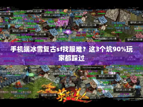 手机端冰雪复古sf找服难？这3个坑90%玩家都踩过