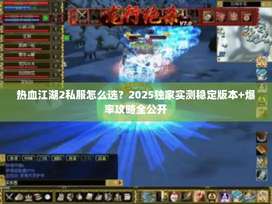 热血江湖2私服怎么选？2025独家实测稳定版本+爆率攻略全公开