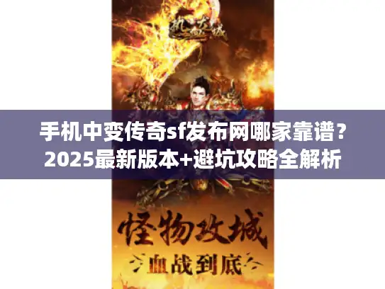手机中变传奇sf发布网哪家靠谱？2025最新版本+避坑攻略全解析