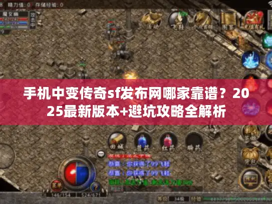手机中变传奇sf发布网哪家靠谱？2025最新版本+避坑攻略全解析