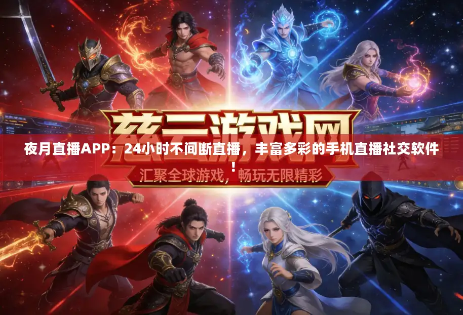 夜月直播APP：24小时不间断直播，丰富多彩的手机直播社交软件！