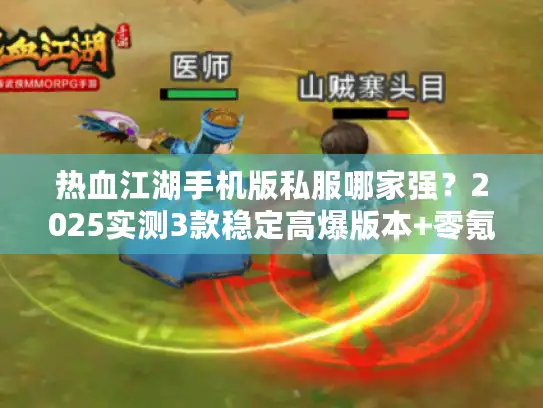 热血江湖手机版私服哪家强？2025实测3款稳定高爆版本+零氪攻略