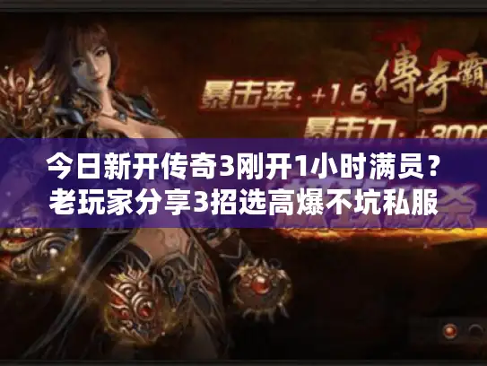 今日新开传奇3刚开1小时满员？老玩家分享3招选高爆不坑私服