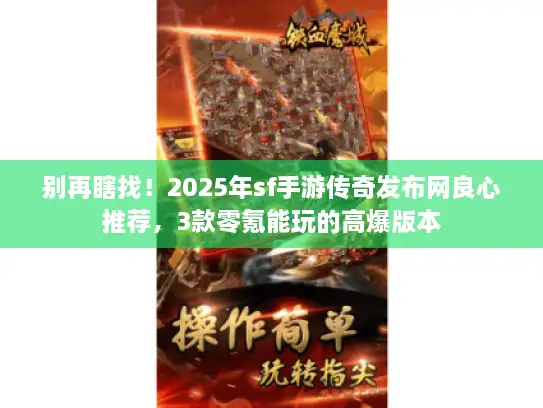 别再瞎找！2025年sf手游传奇发布网良心推荐，3款零氪能玩的高爆版本