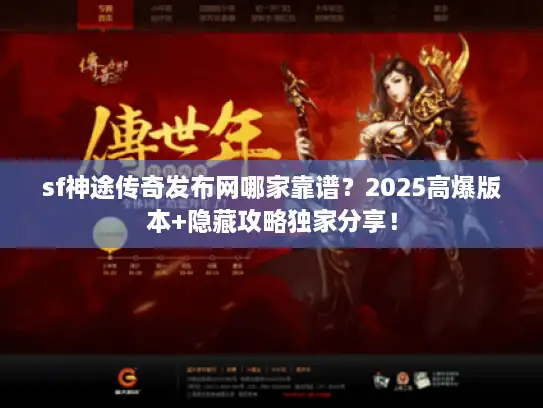 sf神途传奇发布网哪家靠谱？2025高爆版本+隐藏攻略独家分享！