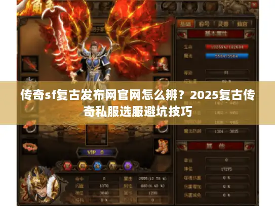 传奇sf复古发布网官网怎么辨？2025复古传奇私服选服避坑技巧