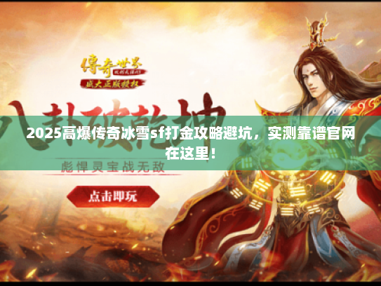 2025高爆传奇冰雪sf打金攻略避坑，实测靠谱官网在这里！