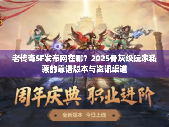 老传奇SF发布网在哪?2025骨灰级玩家私藏的靠谱版本与资讯渠道 老传奇SF发布网在哪?2025骨灰级玩家私藏的靠谱版本与资讯渠道