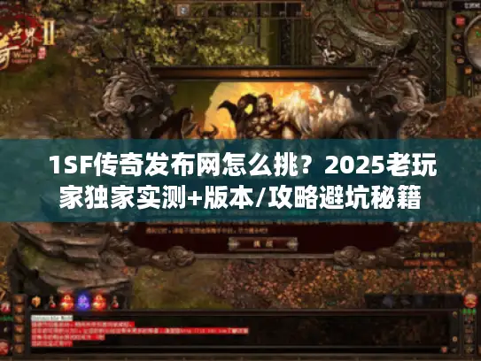 1SF传奇发布网怎么挑？2025老玩家独家实测+版本/攻略避坑秘籍
