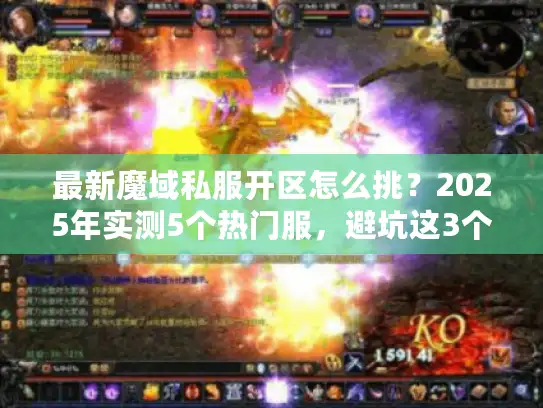 最新魔域私服开区怎么挑？2025年实测5个热门服，避坑这3个雷区！