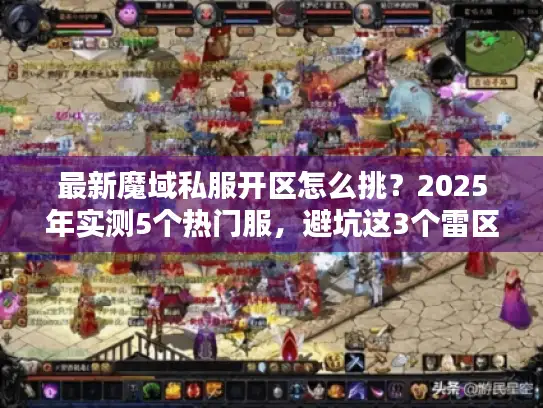 最新魔域私服开区怎么挑？2025年实测5个热门服，避坑这3个雷区！