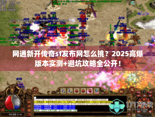 网通新开传奇sf发布网怎么挑？2025高爆版本实测+避坑攻略全公开！