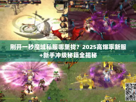 刚开一秒魔域私服哪里找？2025高爆率新服+新手冲级秘籍全揭秘