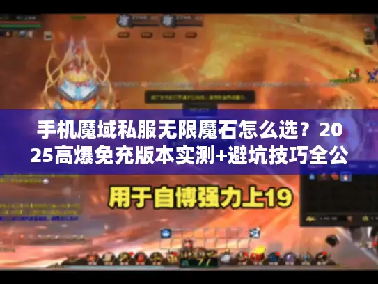 手机魔域私服无限魔石怎么选?2025高爆免充版本实测+避坑技巧全公开 手机魔域私服无限魔石怎么选?2025高爆免充版本实测+避坑技巧全公开