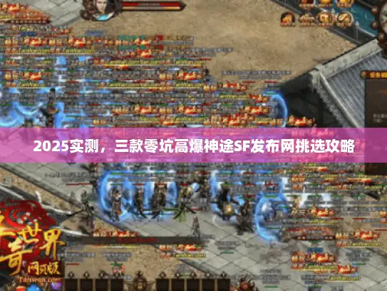 2025实测，三款零坑高爆神途SF发布网挑选攻略