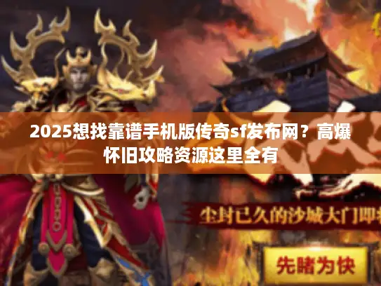 2025想找靠谱手机版传奇sf发布网？高爆怀旧攻略资源这里全有