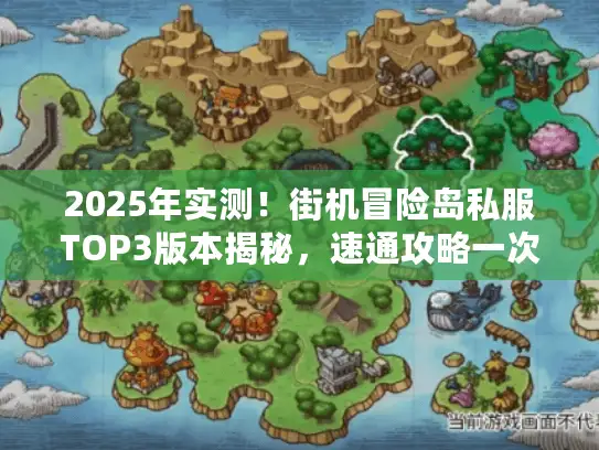 2025年实测!街机冒险岛私服TOP3版本揭秘,速通攻略一次公开 2025年实测!街机冒险岛私服TOP3版本揭秘,速通攻略一次公开
