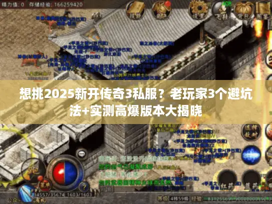 想挑2025新开传奇3私服？老玩家3个避坑法+实测高爆版本大揭晓