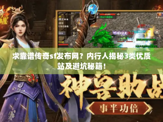 求靠谱传奇sf发布网？内行人揭秘3类优质站及避坑秘籍！