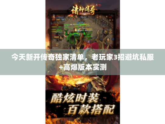 今天新开传奇独家清单，老玩家3招避坑私服+高爆版本实测