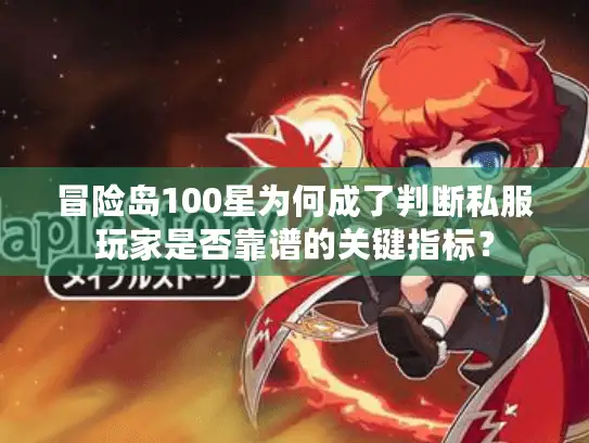 冒险岛100星为何成了判断私服玩家是否靠谱的关键指标? 冒险岛100星为何成了判断私服玩家是否靠谱的关键指标?